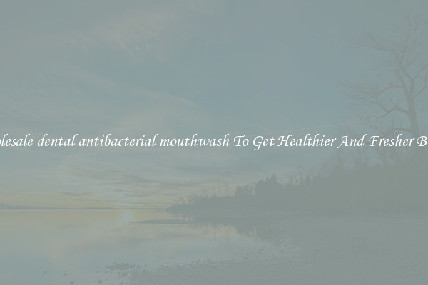 Wholesale dental antibacterial mouthwash To Get Healthier And Fresher Breath