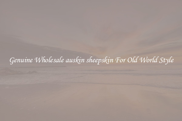 Genuine Wholesale auskin sheepskin For Old World Style