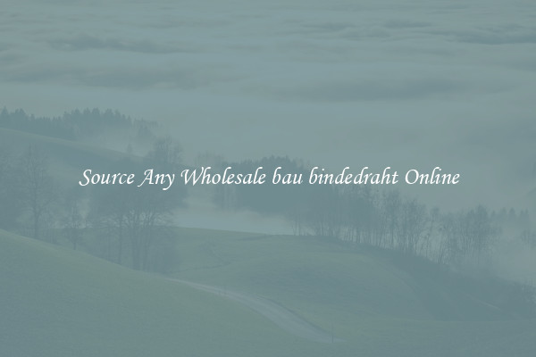Source Any Wholesale bau bindedraht Online