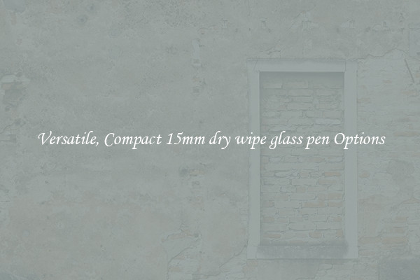 Versatile, Compact 15mm dry wipe glass pen Options
