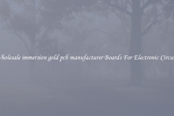 Wholesale immersion gold pcb manufacturer Boards For Electronic Circuits