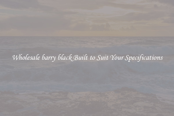Wholesale barry black Built to Suit Your Specifications