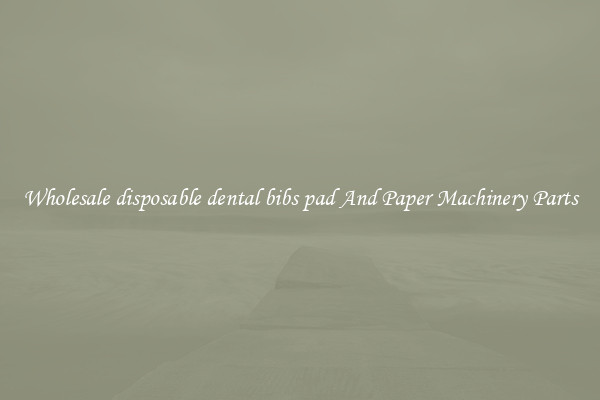 Wholesale disposable dental bibs pad And Paper Machinery Parts