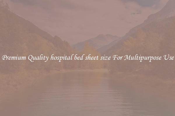 Premium Quality hospital bed sheet size For Multipurpose Use