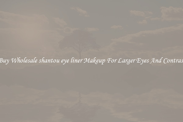 Buy Wholesale shantou eye liner Makeup For Larger Eyes And Contrast