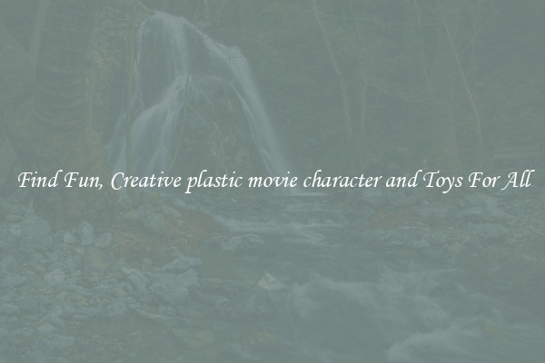 Find Fun, Creative plastic movie character and Toys For All