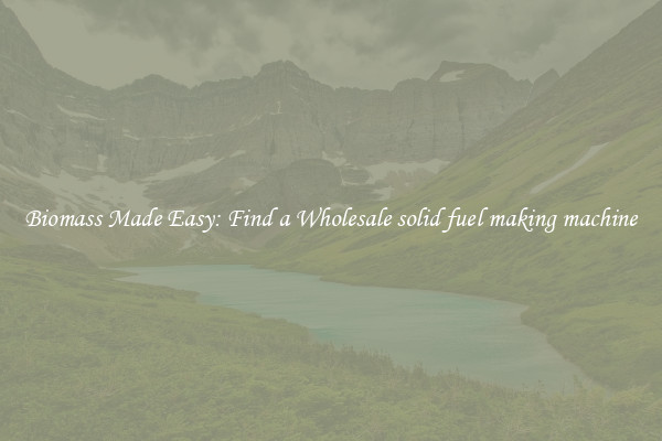  Biomass Made Easy: Find a Wholesale solid fuel making machine 