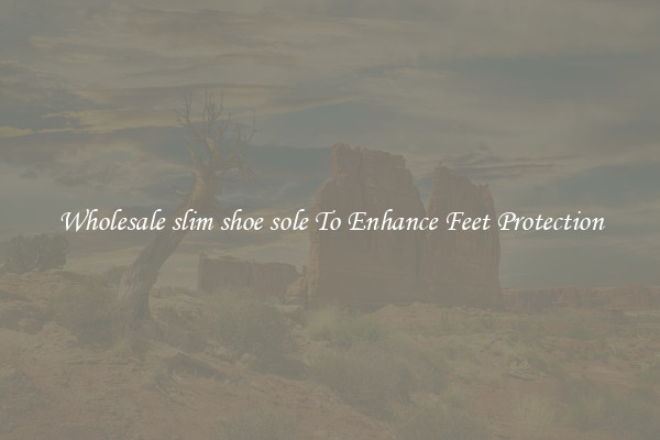 Wholesale slim shoe sole To Enhance Feet Protection