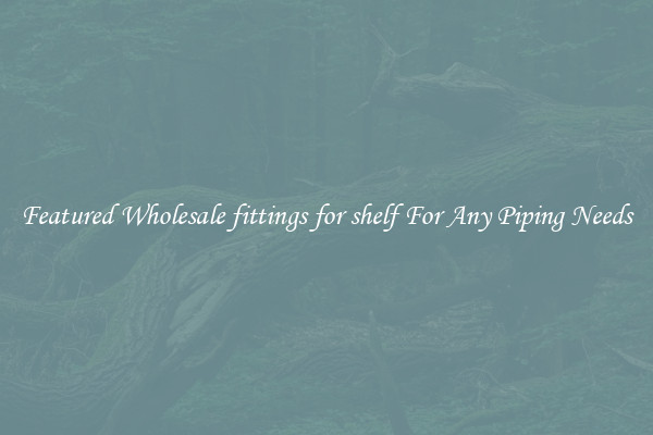 Featured Wholesale fittings for shelf For Any Piping Needs