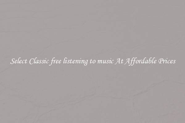 Select Classic free listening to music At Affordable Prices