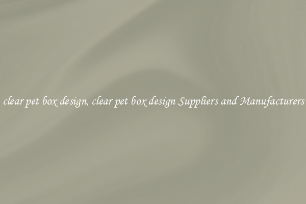 clear pet box design, clear pet box design Suppliers and Manufacturers