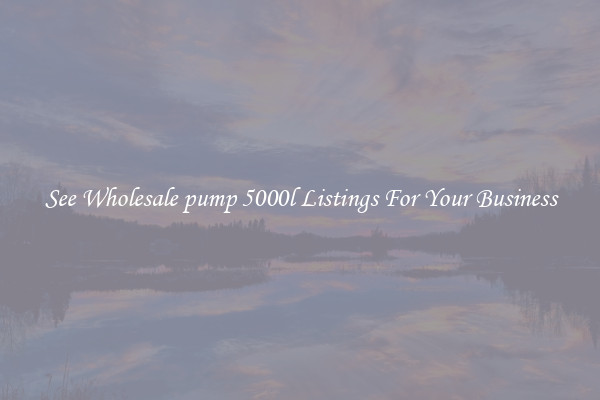 See Wholesale pump 5000l Listings For Your Business