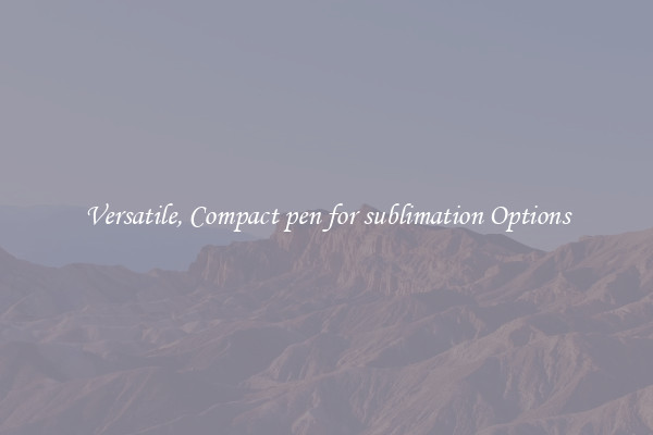Versatile, Compact pen for sublimation Options