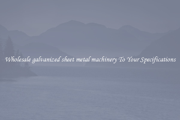 Wholesale galvanized sheet metal machinery To Your Specifications