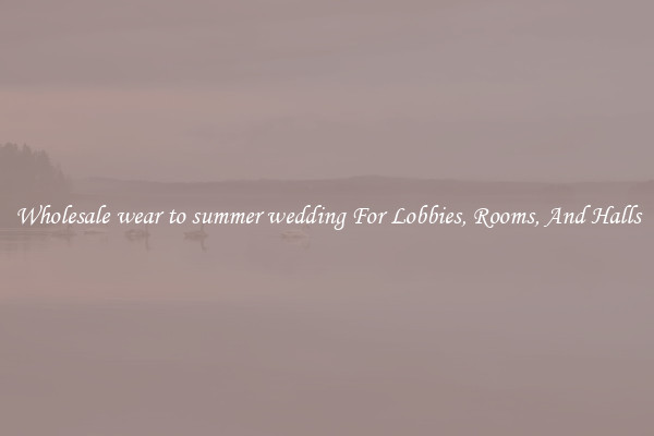 Wholesale wear to summer wedding For Lobbies, Rooms, And Halls