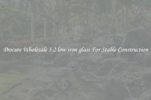 Procure Wholesale 3.2 low iron glass For Stable Construction