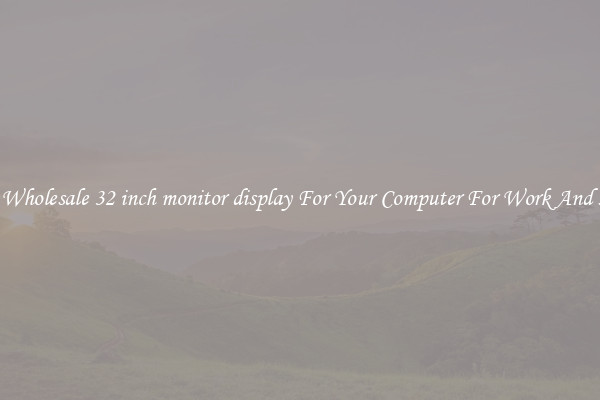 Crisp Wholesale 32 inch monitor display For Your Computer For Work And Home