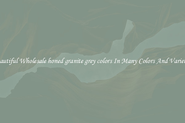 Beautiful Wholesale honed granite grey colors In Many Colors And Varieties