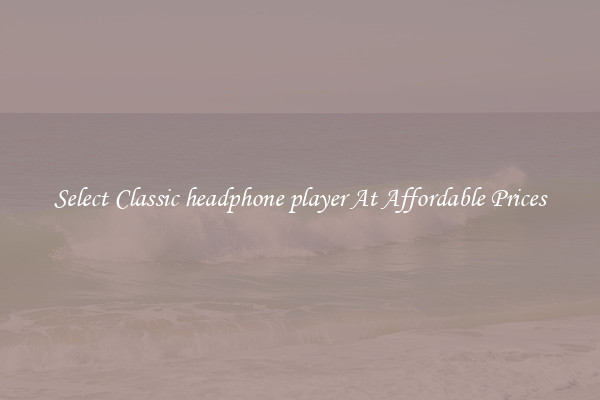 Select Classic headphone player At Affordable Prices
