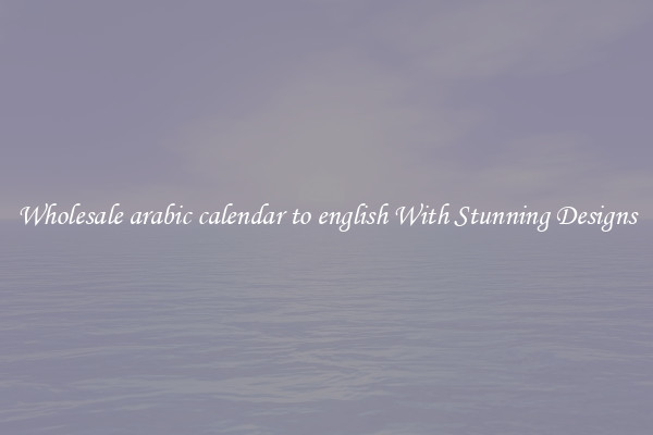 Wholesale arabic calendar to english With Stunning Designs