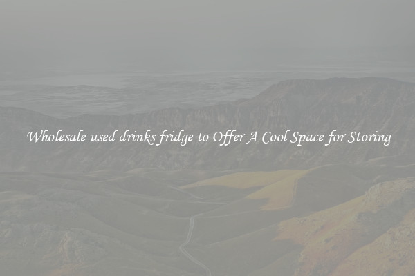 Wholesale used drinks fridge to Offer A Cool Space for Storing