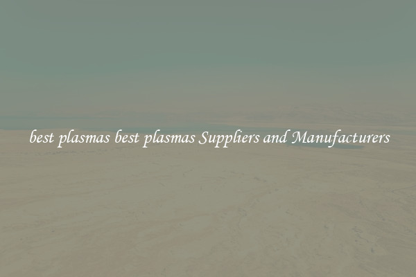 best plasmas best plasmas Suppliers and Manufacturers