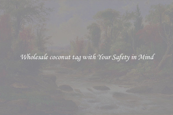 Wholesale coconut tag with Your Safety in Mind