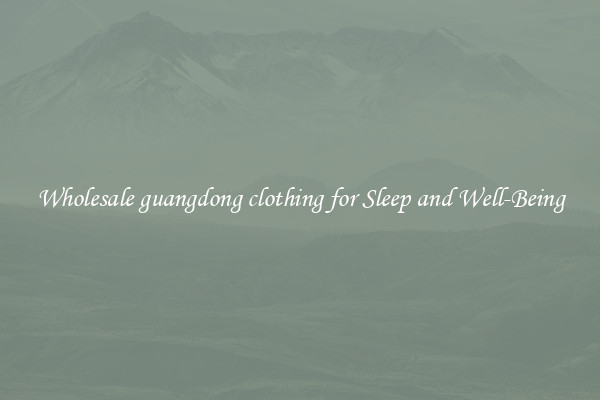 Wholesale guangdong clothing for Sleep and Well-Being