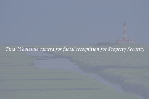 Find Wholesale camera for facial recognition for Property Security