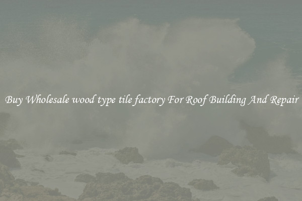 Buy Wholesale wood type tile factory For Roof Building And Repair
