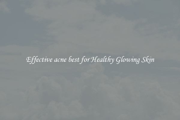 Effective acne best for Healthy Glowing Skin