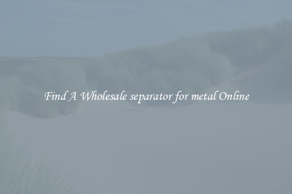 Find A Wholesale separator for metal Online