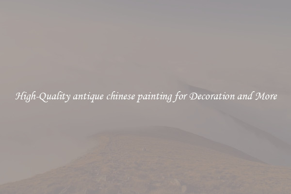 High-Quality antique chinese painting for Decoration and More