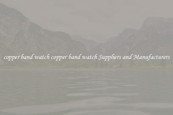 copper band watch copper band watch Suppliers and Manufacturers