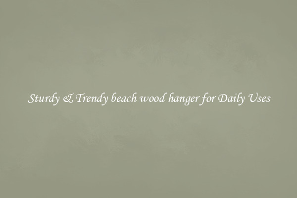 Sturdy & Trendy beach wood hanger for Daily Uses
