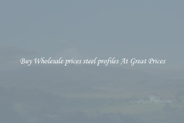 Buy Wholesale prices steel profiles At Great Prices