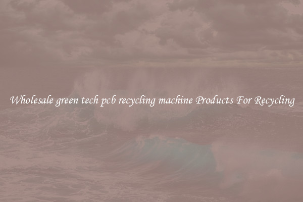 Wholesale green tech pcb recycling machine Products For Recycling