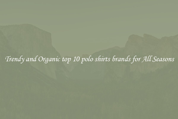 Trendy and Organic top 10 polo shirts brands for All Seasons