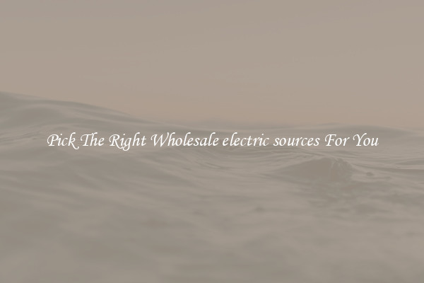 Pick The Right Wholesale electric sources For You