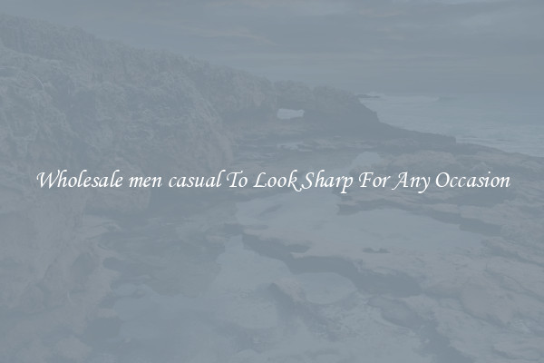 Wholesale men casual To Look Sharp For Any Occasion