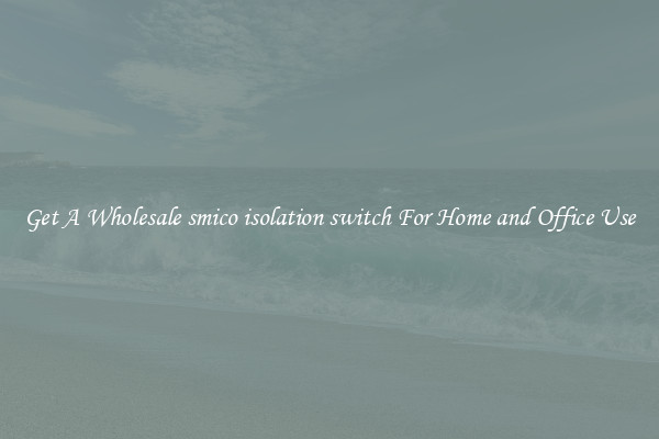 Get A Wholesale smico isolation switch For Home and Office Use