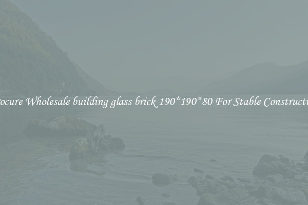 Procure Wholesale building glass brick 190*190*80 For Stable Construction