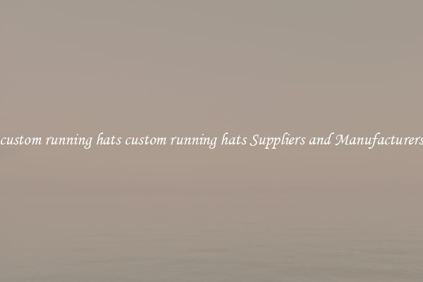 custom running hats custom running hats Suppliers and Manufacturers