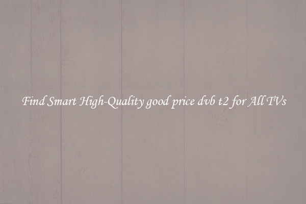 Find Smart High-Quality good price dvb t2 for All TVs