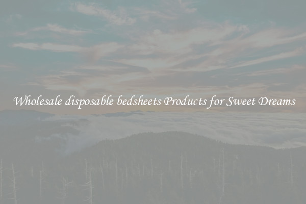 Wholesale disposable bedsheets Products for Sweet Dreams