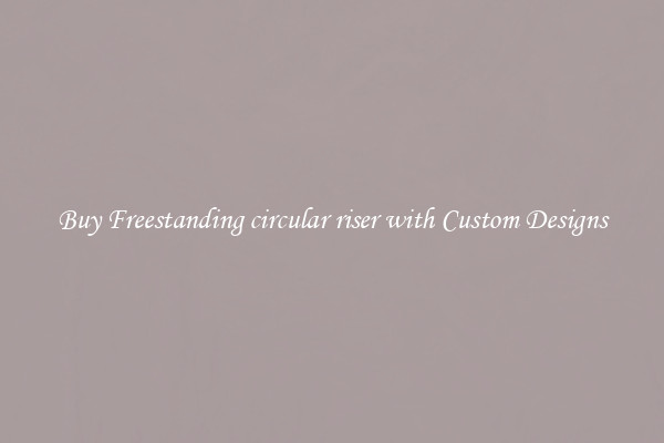 Buy Freestanding circular riser with Custom Designs