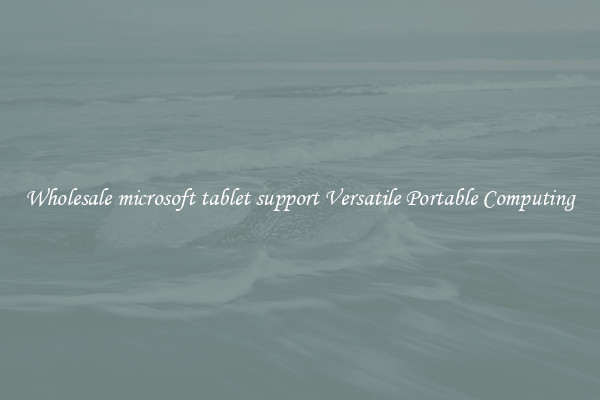 Wholesale microsoft tablet support Versatile Portable Computing
