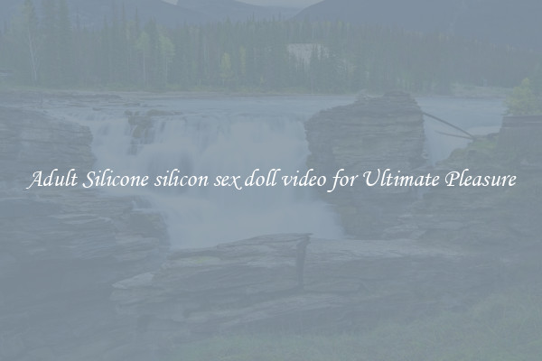 Adult Silicone silicon sex doll video for Ultimate Pleasure
