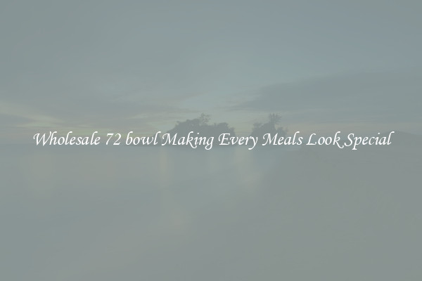Wholesale 72 bowl Making Every Meals Look Special