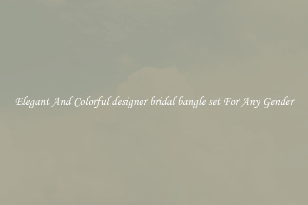 Elegant And Colorful designer bridal bangle set For Any Gender